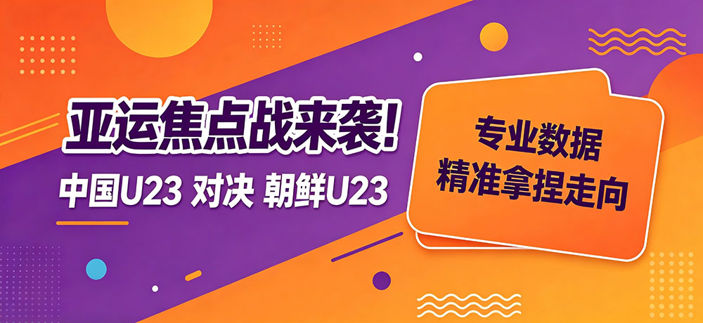 亚运焦点战来袭！中国U23对决朝鲜U23，专业数据带你精准把握走向