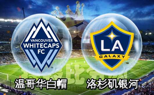 温哥华白帽vs洛杉矶银河  洛杉矶银河继续落井下石