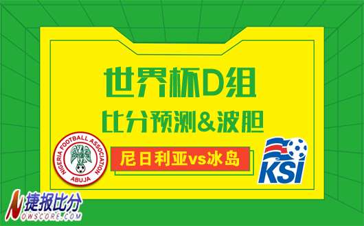 尼日利亚vs冰岛比分预测：两队力争打出“精气神”