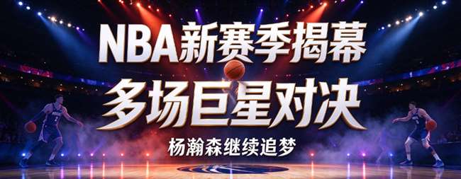 NBA新赛季揭幕！多场巨星对决，杨瀚森继续追梦