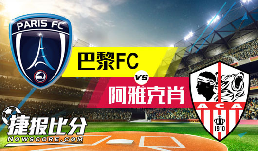 巴黎FCvs阿雅克肖 升班马主场凶猛但难奈强敌