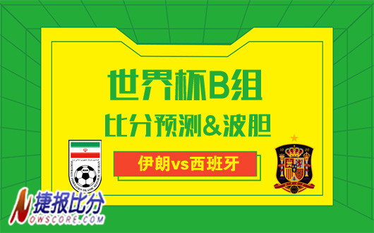 伊朗vs西班牙比分预测：斗牛士出线关键一战