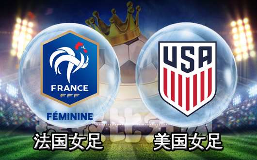 法国女足vs美国女足 美国女足志在夺冠