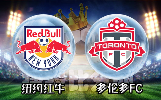 纽约红牛vs多伦多FC 硬实力客队占优，主队士气正盛