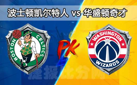 波士顿凯尔特人vs华盛顿奇才 奇才能否继续逆袭