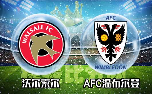 沃尔索尔vsAFC温布尔登  AFC温布尔登触底反弹