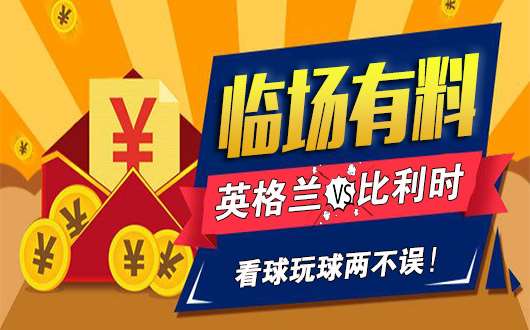 【临场有料】英格兰vs比利时 稳料解读“英超内战”