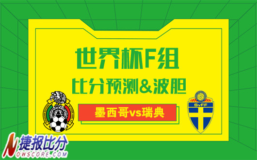 墨西哥vs瑞典比分预测：瑞典军乱世出英雄
