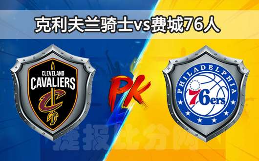 克利夫兰骑士vs费城76人 骑士动荡难逃费城