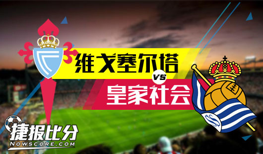 塞尔塔vs皇家社会  “球王”一出，谁与争锋？