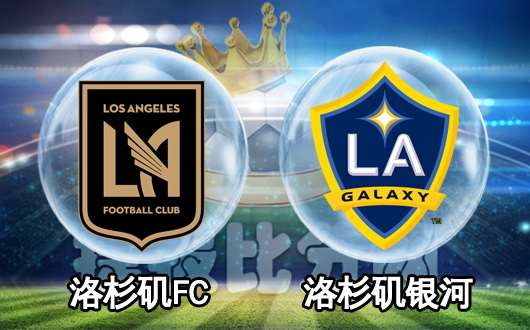 洛杉矶FCvs洛杉矶银河  洛杉矶德比依然备受瞩目
