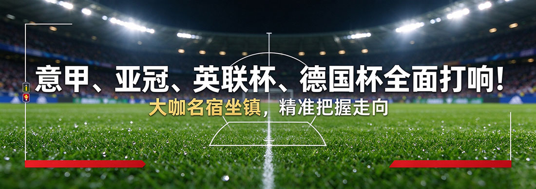 意甲、亚冠、英联杯、德国杯全面打响!大咖名宿坐镇精准把握走向