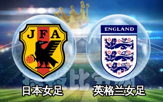 日本女足vs英格兰女足 英格兰女足全胜出线